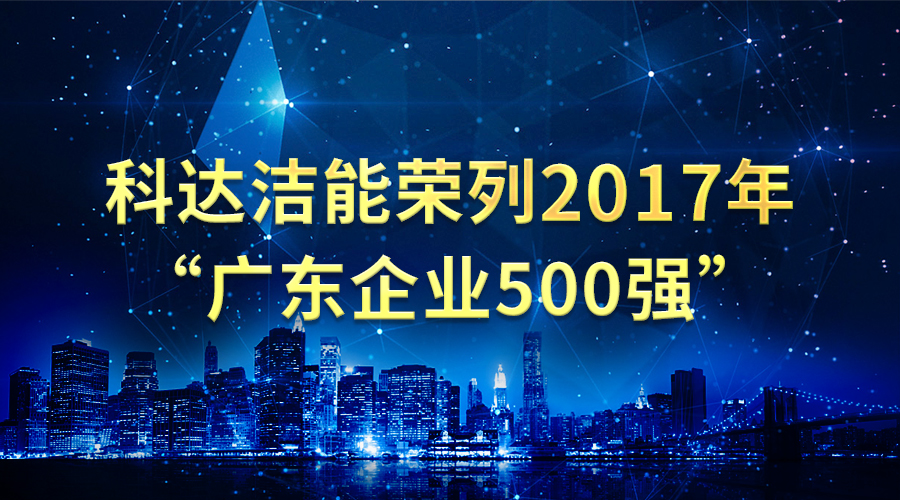 科達(dá)潔能榮列2017年“廣東企業(yè)500強(qiáng)”